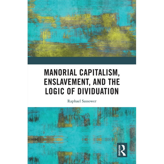 Manorial Capitalism, Enslavement, and the Logic of Dividuation, (Hardcover)