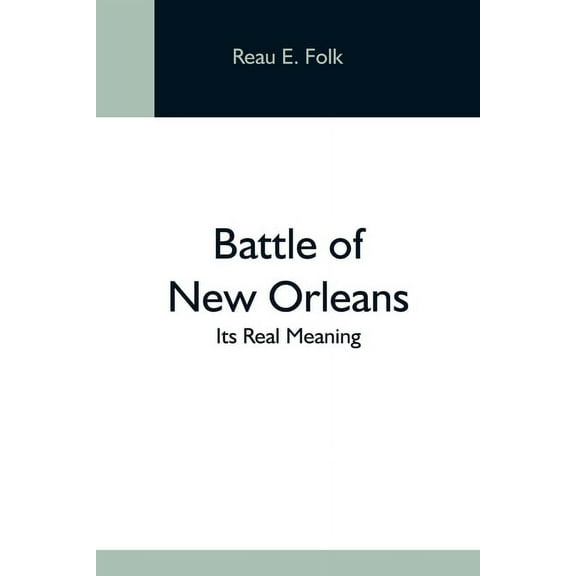 Battle Of New Orleans; Its Real Meaning, (Paperback)
