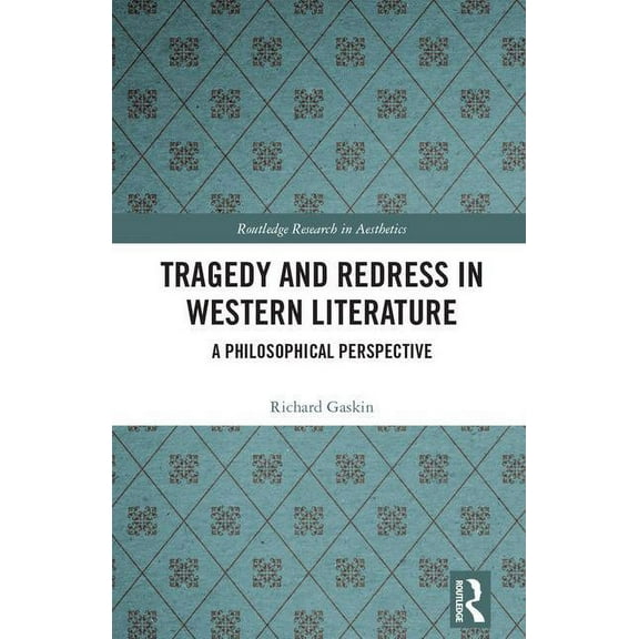 Routledge Research in Aesthetics Tragedy and Redress in Western Literature: A Philosophical Perspective, (Hardcover)