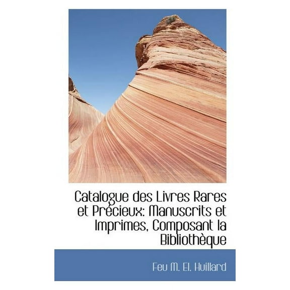 Catalogue Des Livres Rares Et PR Cieux: Manuscrits Et Imprimes, Composant La Biblioth Que (Paperback)