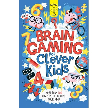 Brain Gaming for Clever Kids : More Than 100 Puzzles to Exercise Your