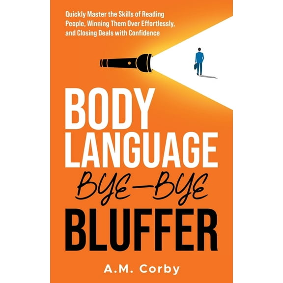 Body Language - Bye-Bye Bluffer: Quickly Master the Skills of Reading People, Winning Them Over Effortlessly, and Closin, (Paperback)