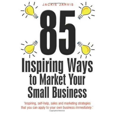 85 Inspiring Ways to Market Your Small Business, 2nd Edition - (Best Way To Market Your Business On Social Media)