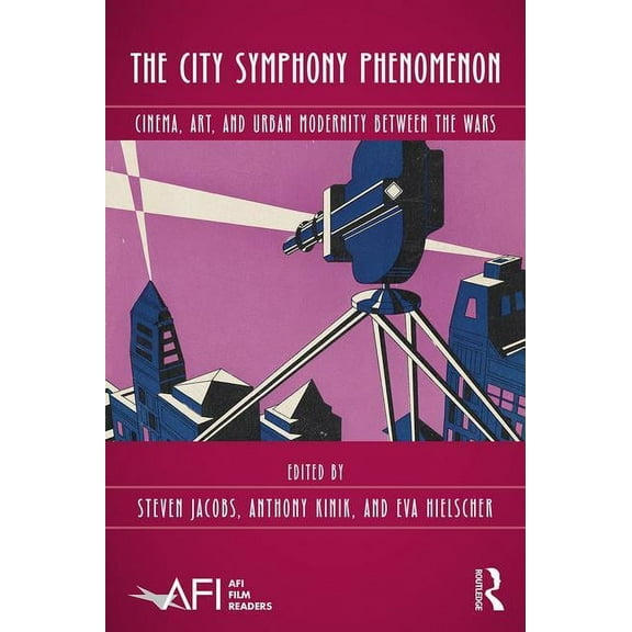 AFI Film Readers The City Symphony Phenomenon: Cinema, Art, and Urban Modernity Between the Wars, (Hardcover)