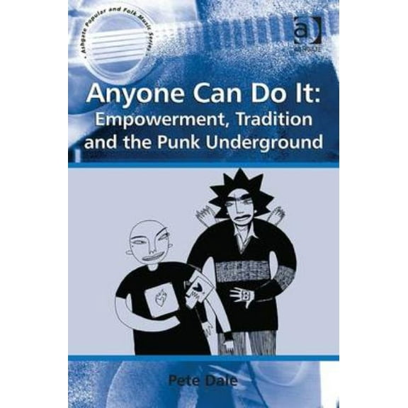 Ashgate Popular and Folk Music Anyone Can Do It: Empowerment, Tradition and the Punk Underground, (Hardcover)