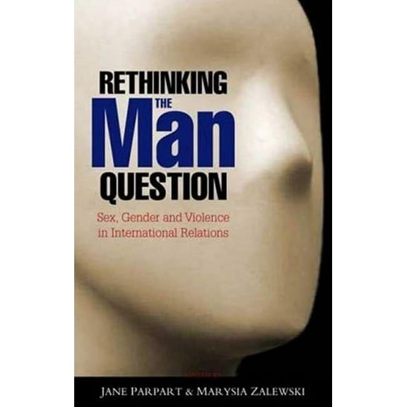 Rethinking the Man Question : Sex, Gender and Violence in International Relations (Paperback)