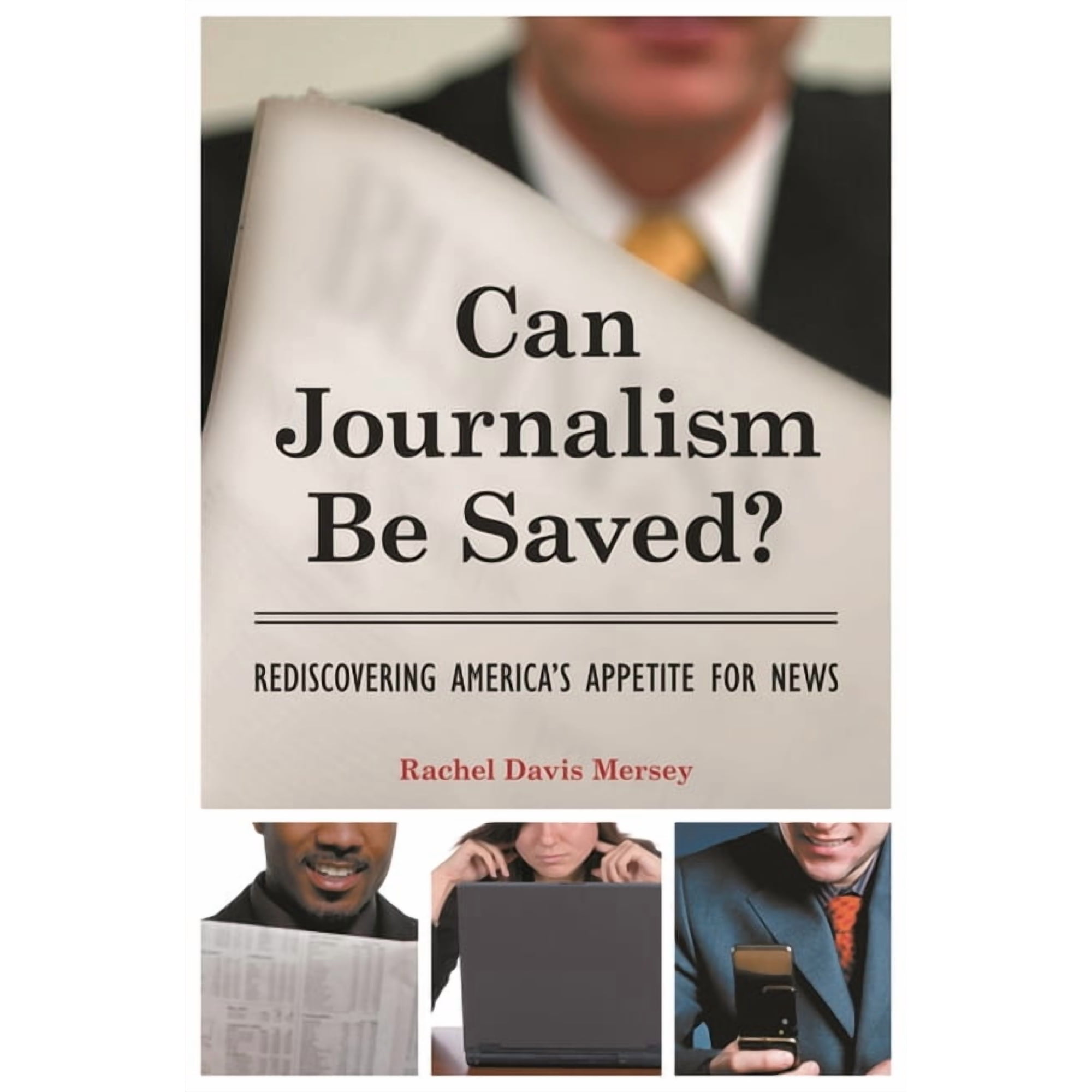 Can Journalism Be Saved?: Rediscovering America s Appetite for News (Hardcover)