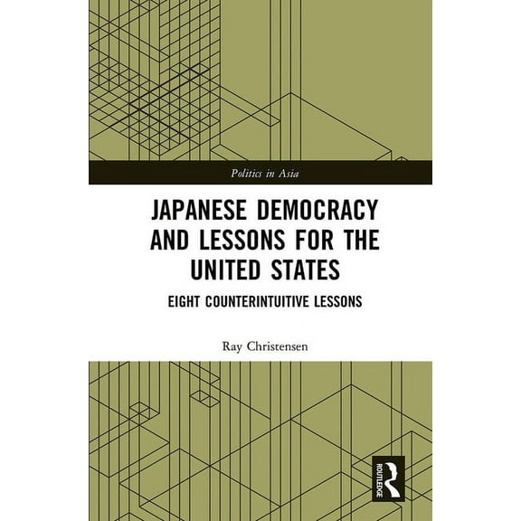 Politics in Asia Japanese Democracy and Lessons for the United States: Eight Counterintuitive Lessons, (Paperback)