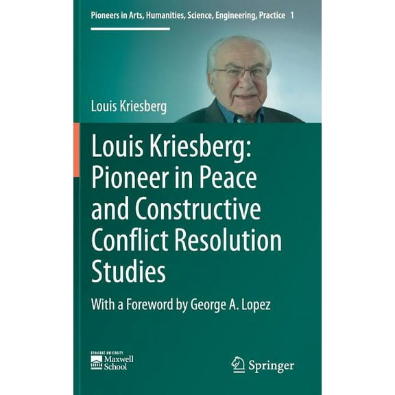 Pioneers in Arts, Humanities, Science, E Louis Kriesberg: Pioneer in Peace and Constructive Conflict Resolution Studies, Book 1, (Hardcover)