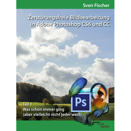 Zerstörungsfreie Bildbearbeitung mit Adobe Photoshop CS6 und CC - Teil 1 - (Photoshop Cs6 Best Price)
