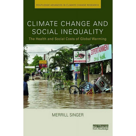 Routledge Advances in Climate Change Res Climate Change and Social Inequality: The Health and Social Costs of Global Warming, (Paperback)