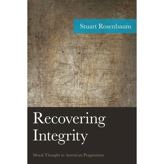American Philosophy Recovering Integrity: Moral Thought in American Pragmatism, (Hardcover)