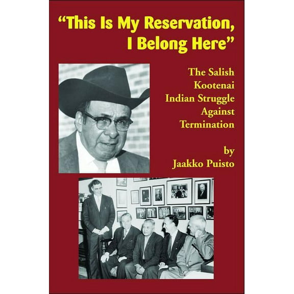 This Is My Reservation, I Belong Here: The Salish Kootenai Indian Struggle Against Termination, (Paperback)