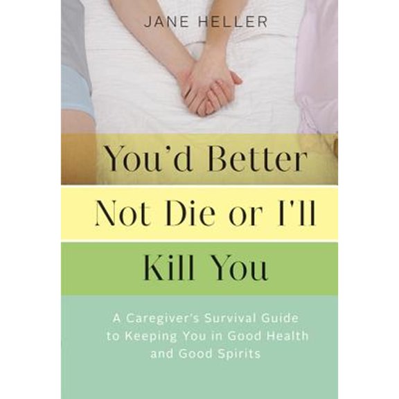 You'd Better Not Die or I'll Kill You : A Caregiver's Survival Guide to Keeping You in Good Health and Good Spirits (Paperback)