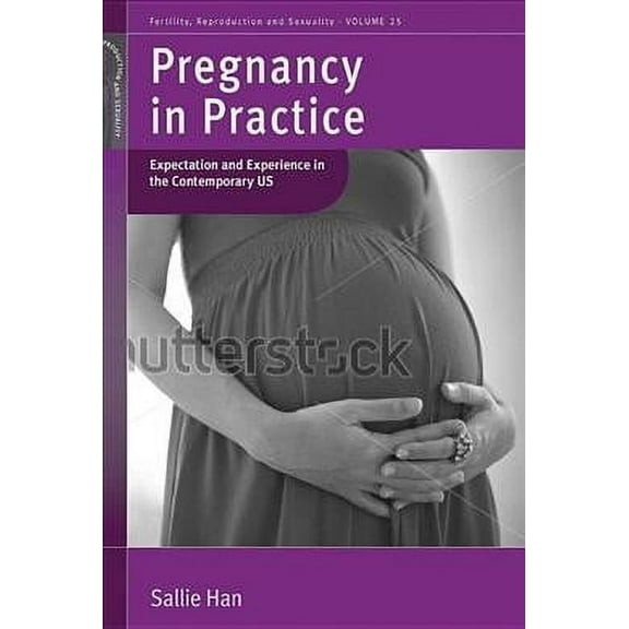 Fertility, Reproduction and Sexuality: Social and Cultural P: Pregnancy in Practice: Expectation and Experience in the Contemporary Us. by Sallie Han (Hardcover)