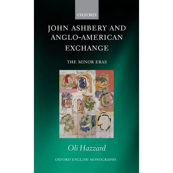 Oxford English Monographs John Ashbery and Anglo-American Exchange: The Minor Eras, (Hardcover)