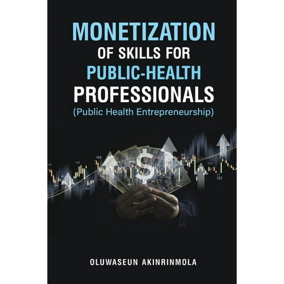 Monetization of Skills for Public Health Professionals: Public Health Entrepreneurship, (Paperback)