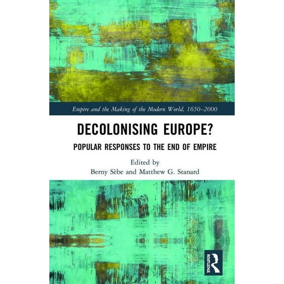 Empire and the Making of the Modern Worl Decolonising Europe?: Popular Responses to the End of Empire, (Hardcover)