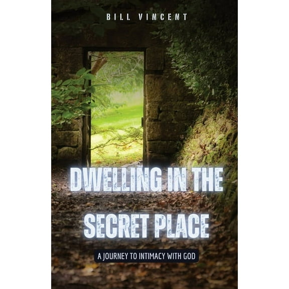 Dwelling in the Secret Place: A Journey to Intimacy with God, (Paperback)