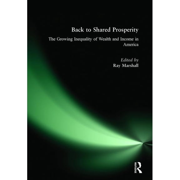 Back to Shared Prosperity: The Growing Inequality of Wealth and Income in America: The Growing Inequality of Wealth and , (Paperback)