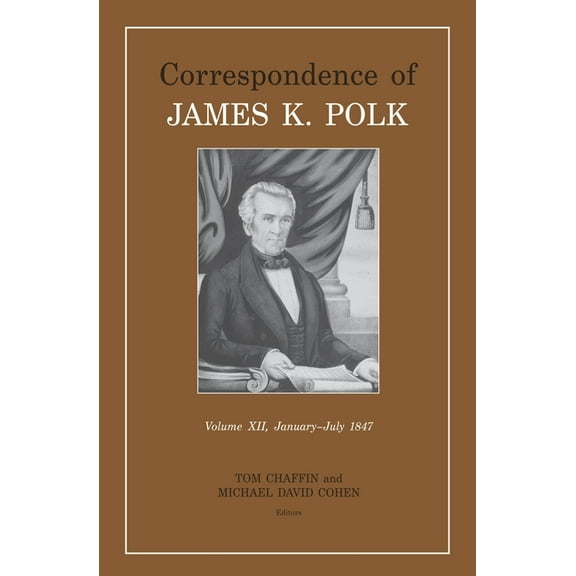 Correspondence of James K. Polk Correspondence of James K. Polk, Volume 12: January-July 1847, Book 12, (Hardcover)