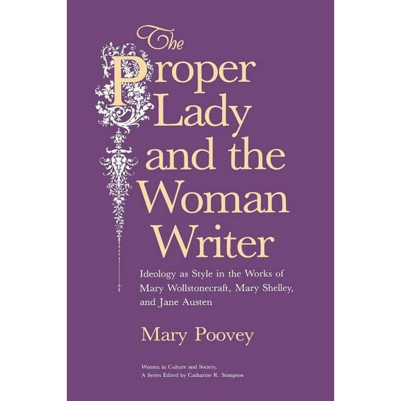 Women in Culture and Society: The Proper Lady and the Woman Writer : Ideology as Style in the Works of Mary Wollstonecraft, Mary Shelley, and Jane Austen (Paperback)