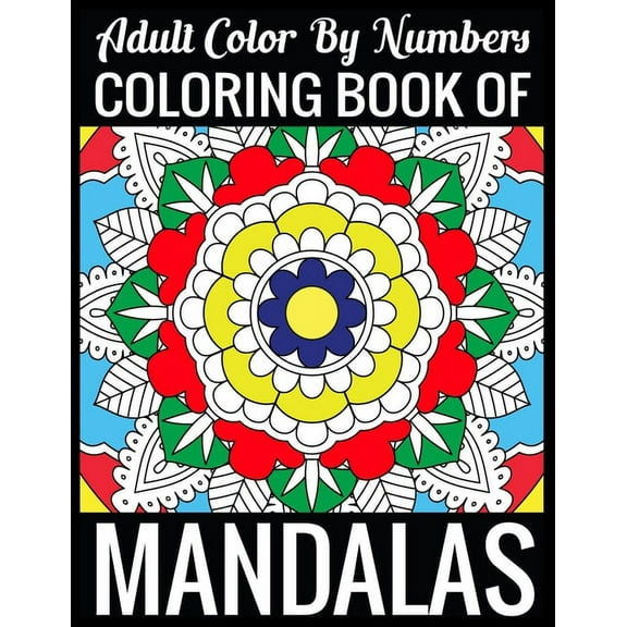 Adult Color By Numbers Coloring Book of Mandalas : Adult Coloring Book 100 Mandala Images Stress Management Coloring Book For Relaxation, Meditation, Happiness and Relief & Art Color Therapy (Paperback)