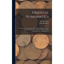 Oriental Numismatics: a Catalog of the Collection of Books Relating to the Coinage of the East Presented to the Essex Institute, Salem, Massachusetts by John Robinson (Hardcover)