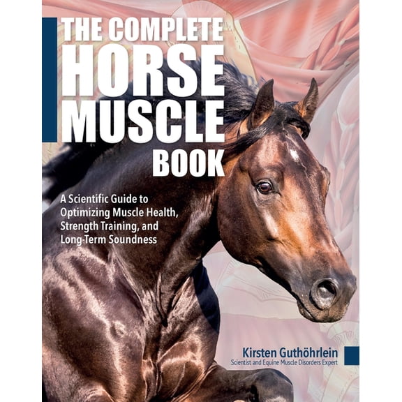 The Complete Horse Muscle Book: A Scientific Guide to Optimizing Muscle Health, Strength Training, and Long-Term Soundne, (Paperback)