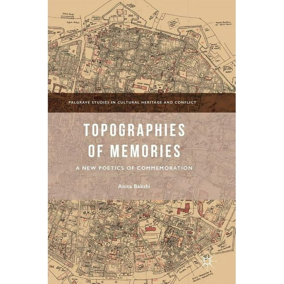 Palgrave Studies in Cultural Heritage an Topographies of Memories: A New Poetics of Commemoration, (Hardcover)