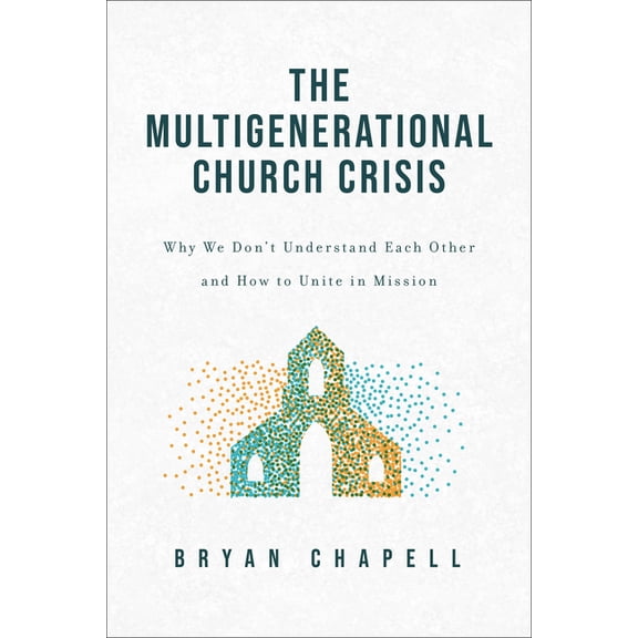 The Multigenerational Church Crisis: Why We Don't Understand Each Other and How to Unite in Mission, (Paperback)