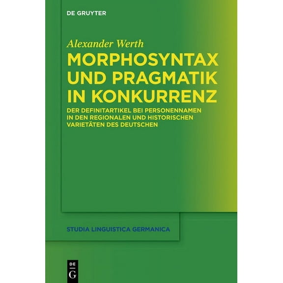 Studia Linguistica Germanica Morphosyntax Und Pragmatik in Konkurrenz: Der Definitartikel Bei Personennamen in Den Regionalen Und Historischen Variet, Book 136, (Hardcover)