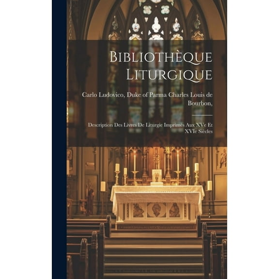 Bibliothèque Liturgique: Description des Livres de Liturgie Imprimés aux XVe et XVIe Siècles (Hardcover)