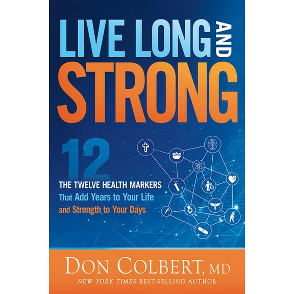 Live Long and Strong: The Twelve Health Markers That Add Years to Your Life and Strength to Your Days, (Paperback)