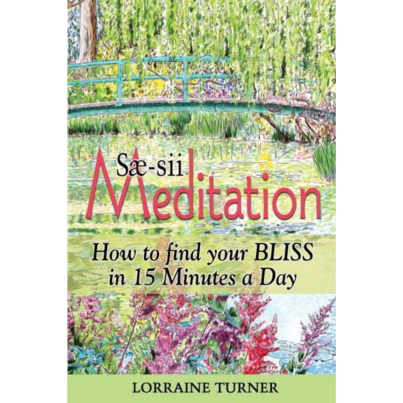 SÃ¦-sii Meditation: How to Find Your Bliss in 15 Minutes a Day, (Paperback)