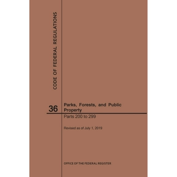 Code of Federal Regulations: Code of Federal Regulations Title 36, Parks, Forests and Public Property, Parts 200-299, 2019 (Paperback)