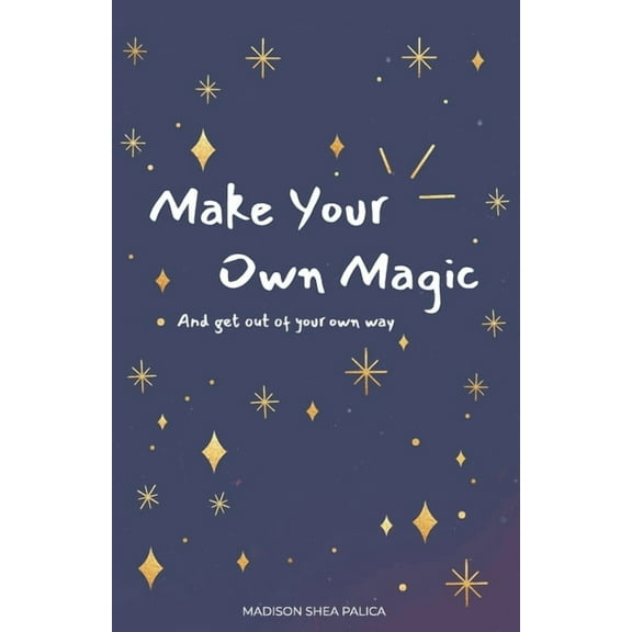 Make Your Own Magic: And Get Out Of Your Own Way, (Paperback)
