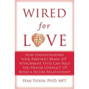 Wired for Love : Comment comprendre le cerveau et le style d'attachement de votre partenaire peut vous aider à désamorcer les conflits et à construire une relation sécurisée