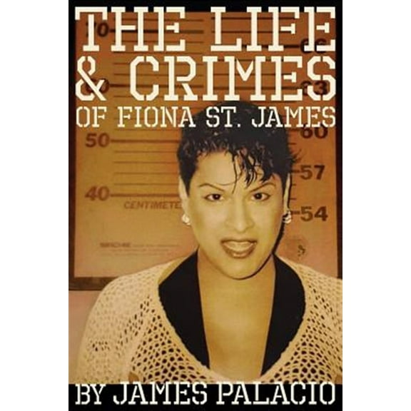 The Life and Crimes of Fiona St. James  Paperback  069265562X 9780692655627 James Palacio