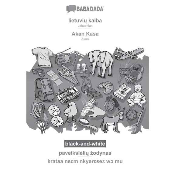 BABADADA black-and-white, lietuvių kalba - Akan Kasa, paveikslelių zodynas - krataa nsɛm nkyerɛseɛ wɔ mu : Lithuanian - Akan, visual dictionary (Paperback)