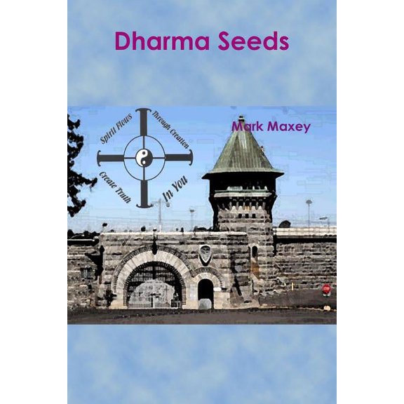 Dharma Seeds: Extraordinary transformation from a small seed...From the depths of Folsom Prison arose a miracle..., (Paperback)