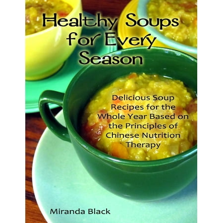 Healthy Soups for Every Season: Delicious Soup Recipes for the Whole Year Based on the Principles of Chinese Nutrition Therapy -