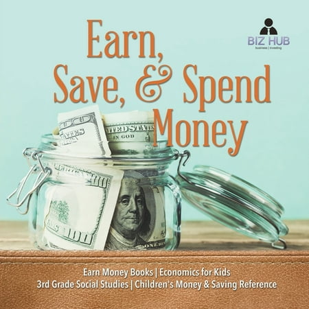 Earn, Save, & Spend Money Earn Money Books Economics for Kids 3rd Grade Social Studies Children's Money & Saving Reference (Paperback)