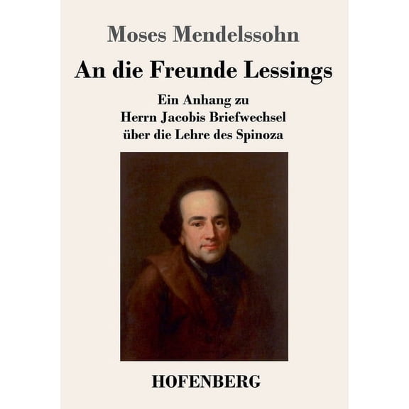 An die Freunde Lessings: Ein Anhang zu Herrn Jacobis Briefwechsel über die Lehre des Spinoza (Paperback)