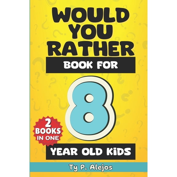 Would You Rather Book for 8 year old Kids: The Amazing Gift Book of Challenging questions, Hilarious situations, Silly s, (Paperback)
