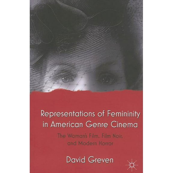 Representations of Femininity in American Genre Cinema: The Woman's Film, Film Noir, and Modern Horror, (Paperback)