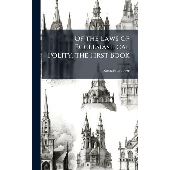 Of the Laws of Ecclesiastical Polity. the First Book, (Hardcover)