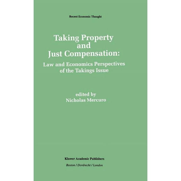 Recent Economic Thought Taking Property and Just Compensation: Law and Economics Perspectives of the Takings Issue, Book 26, (Hardcover)