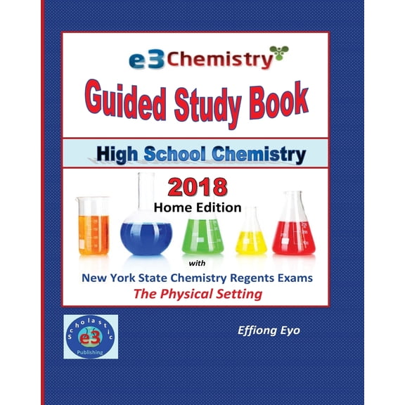 E3 Chemistry Guided Study Book - 2018 Home Edition : High School Chemistry with NYS Regents Exams - The Physical Setting (Answer Key Included)