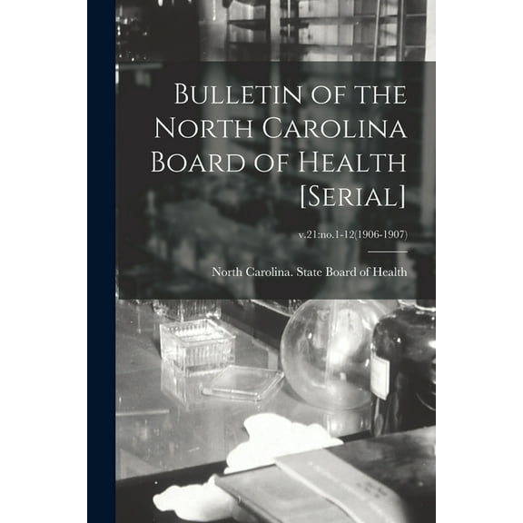 Bulletin of the North Carolina Board of Health [serial]; v.21 : no.1-12(1906-1907) (Paperback)